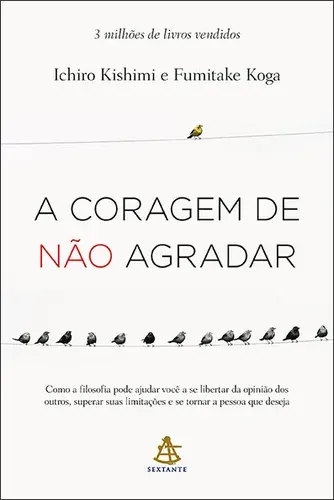 Capa do livro A Coragem de Não Agradar: como a filosofia pode ajudar você a se libertar da opinião dos outros, superar suas limitações e se tornar a pessoa que deseja, de Ichiro Kishimi e Fumitake Koga