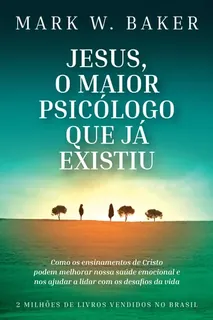 Capa do livro Jesus, o Maior Psicólogo que Já Existiu: como os ensinamentos de Cristo podem melhorar nossa saúde emocional e nos ajudar a lidar com os desafios da vida