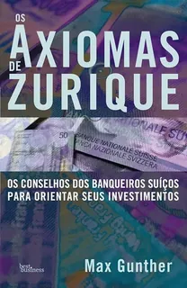 Capa do livro Os Axiomas de Zurique: os conselhos dos banqueiros suíços para orientar seus investimentos